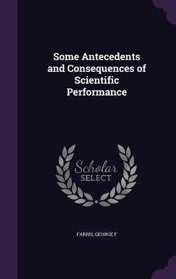 Some Antecedents and Consequences of Scientific Performance by Farris, George F.