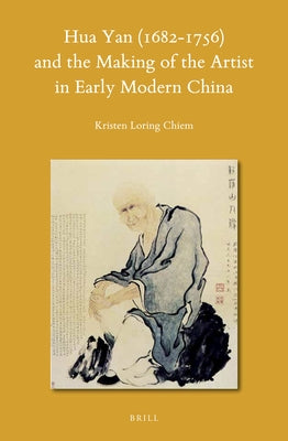 Hua Yan (1682-1756) and the Making of the Artist in Early Modern China by L. Chiem