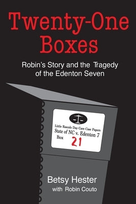 Twenty-One Boxes: Robin's Story and the Tragedy of the Edenton Seven by Hester, Betsy