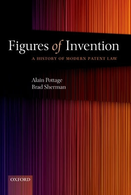 Figures of Invention: A History of Modern Patent Law a History of Modern Patent Law by Pottage, Alain
