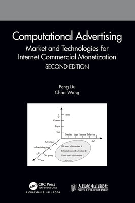 Computational Advertising: Market and Technologies for Internet Commercial Monetization by Liu, Peng