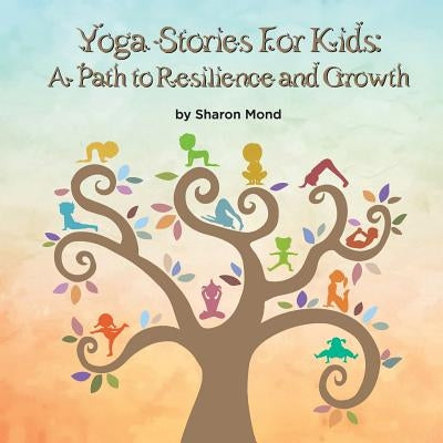 Yoga Stories for Kids: A Path to Resilience and Growth by Mond, Sharon