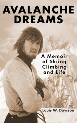 Avalanche Dreams: A Memoir of Skiing, Climbing, and Life by Dawson, Louis W.