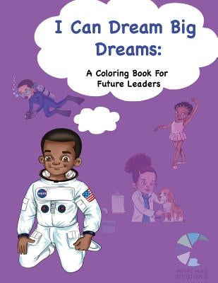 I Can Dream Big Dreams: A Coloring Book for Future Leaders by Drumgo, Renee H.