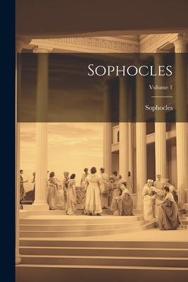 Sophocles; Volume 1 by Sophocles