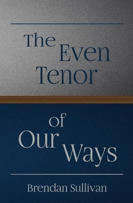 The Even Tenor of Our Ways by Sullivan, Brendan