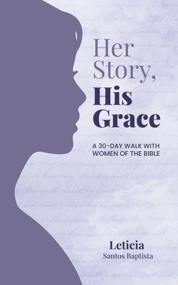 Her Story, His Grace: A 30-Day Walk with Women of the Bible by Baptista, Leticia Santos