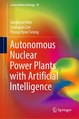 Autonomous Nuclear Power Plants with Artificial Intelligence by Kim, Jonghyun