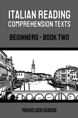 Italian Reading Comprehension Texts: Beginners - Book Two by DuBois, Mikkelsen