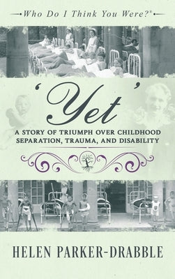 'Yet': A Story of Triumph over Childhood Separation, Trauma, and Disability by Parker-Drabble, Helen