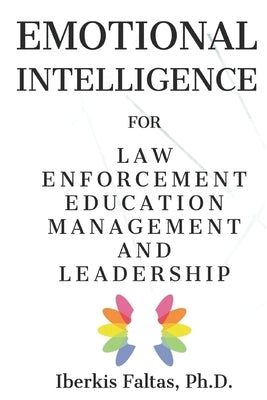 Emotional Intelligence: for Law Enforcement Education Management and Leadership by Faltas, Iberkis