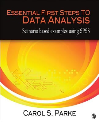 Essential First Steps to Data Analysis: Scenario-Based Examples Using SPSS by Parke, Carol S.