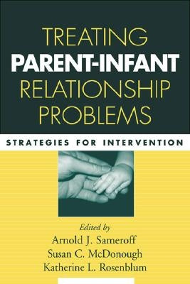 Treating Parent-Infant Relationship Problems: Strategies for Intervention by Sameroff, Arnold J.