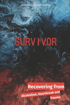Survivor: Recovering from Alcoholism, Heartbreak and Trauma by Youens-Byrne, Kieran