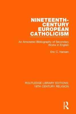 Nineteenth-Century European Catholicism: An Annotated Bibliography of Secondary Works in English by Hansen, Eric C.