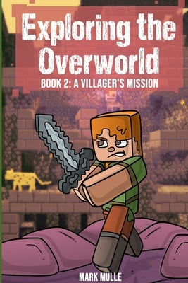 Exploring the Overworld Book 2: A Villager's Mission by Mulle, Mark