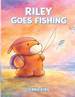 Riley Goes Fishing by King, Cienna
