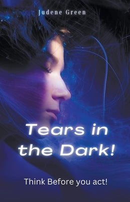 Tears in the Dark! Think Before You Act! by Green, Judene