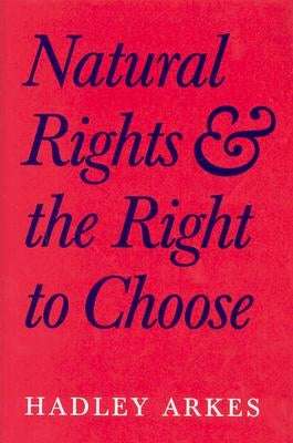 Natural Rights and the Right to Choose by Arkes, Hadley