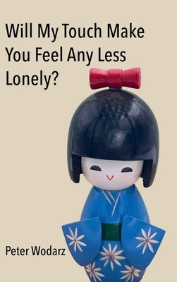 Will My Touch Make You Feel Any Less Lonely? by Wodarz, Peter