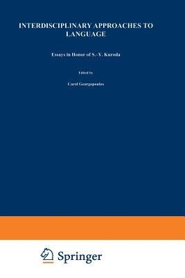 Interdisciplinary Approaches to Language: Essays in Honor of S.-Y. Kuroda by Georgopoulos, C.