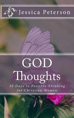 God Thoughts: 30 Days to Positive Thinking for Christian Women by Peterson, Jessica