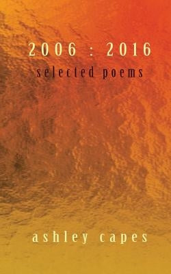 2006: 2016: Selected Poems by Capes, Ashley