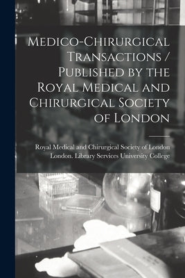 Medico-chirurgical Transactions / Published by the Royal Medical and Chirurgical Society of London by Royal Medical and Chirurgical Society