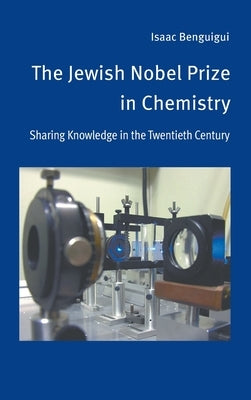 The Jewish Nobel Prize in Chemistry: Sharing Knowledge in the Twentieth Century by Benguigui, Isaac