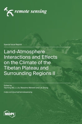 Land-Atmosphere Interactions and Effects on the Climate of the Tibetan Plateau and Surrounding Regions II by Ma, Yaoming