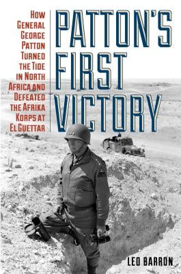 Patton's First Victory: How General George Patton Turned the Tide in North Africa and Defeated the Afrika Korps at El Guettar by Barron, Leo