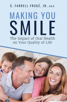 Making You Smile: The Impact of Oral Health on Your Quality of Life by Farrell Frugé