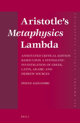 Aristotle's Metaphysics Lambda: Annotated Critical Edition Based Upon a Systematic Investigation of Greek, Latin, Arabic and Hebrew Sources by Alexandru, Stefan
