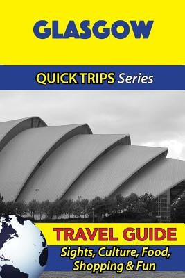 Glasgow Travel Guide (Quick Trips Series): Sights, Culture, Food, Shopping & Fun by Atkins, Cynthia