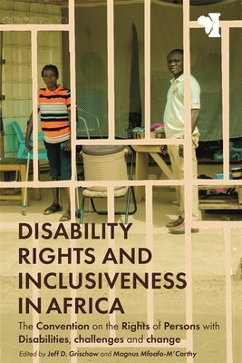 Disability Rights and Inclusiveness in Africa: The Convention on the Rights of Persons with Disabilities, Challenges and Change by Grischow, Jeff D.