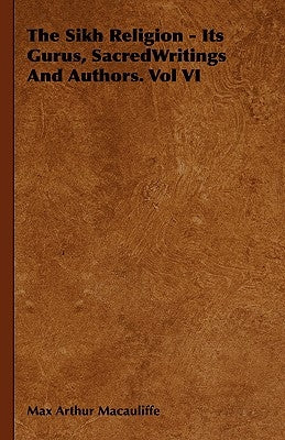 The Sikh Religion - Its Gurus, Sacred Writings and Authors. Vol VI by Macauliffe, Max Arthur
