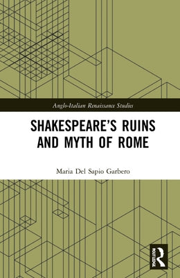 Shakespeare's Ruins and Myth of Rome by del Sapio Garbero, Maria