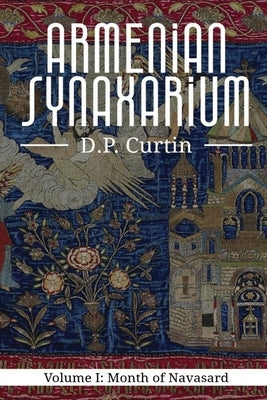 The Armenian Synaxarium: Volume I- Navasard by Curtin, D. P.