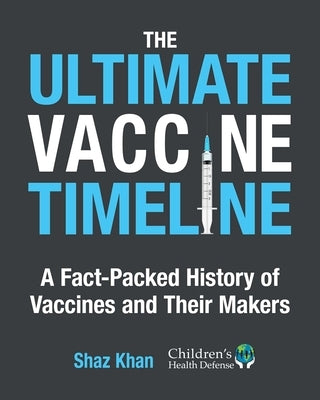 The Ultimate Vaccine Timeline: A Fact-Packed History of Vaccines and Their Makers by Khan, Shaz
