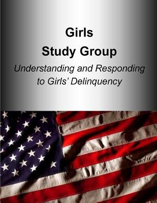 Girls Study Group Understanding and Responding to Girls? Delinquency by U. S. Department of Justice