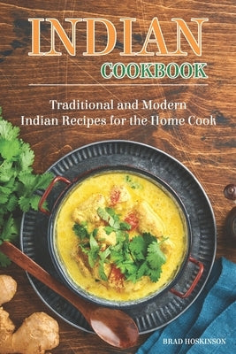 Indian Cookbook: Traditional and Modern Indian Recipes for the Home Cook by Hoskinson, Brad