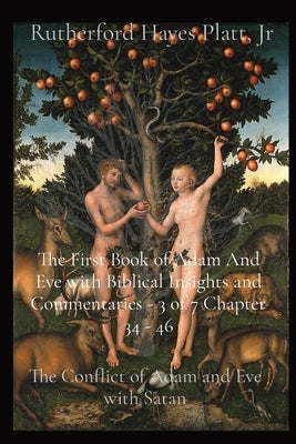The First Book of Adam And Eve with Biblical Insights and Commentaries - 3 of 7 Chapter 34 - 46: The Conflict of Adam and Eve with Satan by Hayes Platt, Rutherford, Jr.