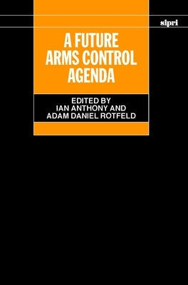 A Future Arms Control Agenda: Proceedings of Nobel Symposium 118, 1999 by Anthony, Ian