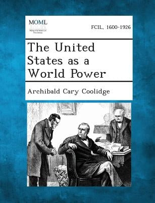 The United States as a World Power by Coolidge, Archibald Cary