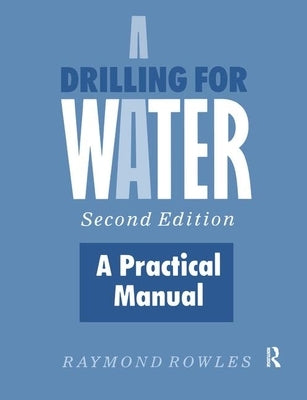 Drilling for Water: A Practical Manual by Rowles, Raymond