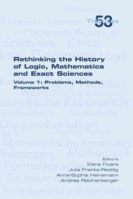 Rethinking the History of Logic, Mathematics and Exact Sciences: Volume 1, Problems, Methods, Frameworks by Ficara, Elena