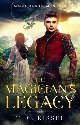 The Magician's Legacy: Magicians of Moncara by Kissel, T. C.