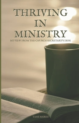 Thriving in Ministry: My View from the Church Secretary's Desk by Marsh, Tami