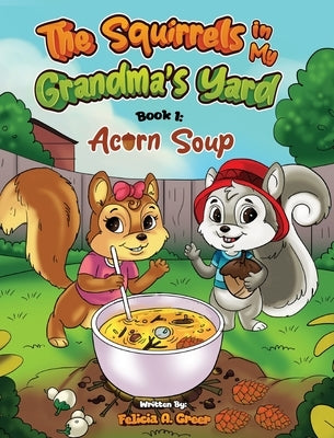 The Squirrels in My Grandma's Yard: Acorn Soup by Greer, Felicia A.