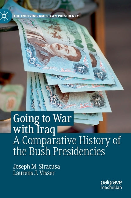 Going to War with Iraq: A Comparative History of the Bush Presidencies by Siracusa, Joseph M.